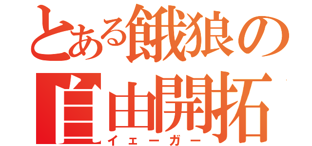 とある餓狼の自由開拓（イェーガー）