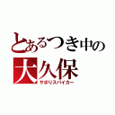 とあるつき中の大久保（サボりスパイカー）