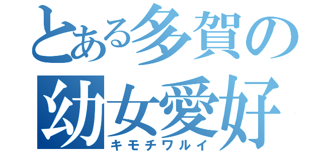 とある多賀の幼女愛好（キモチワルイ）