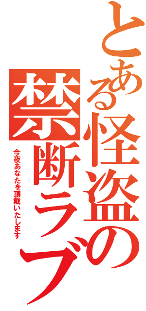 とある怪盗の禁断ラブ（今夜あなたを頂戴いたします）