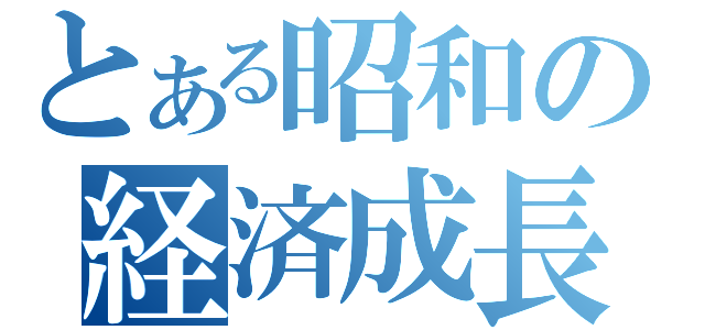 とある昭和の経済成長（）