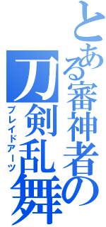 とある審神者の刀剣乱舞（ブレイドアーツ）