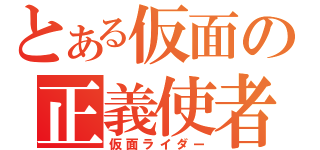 とある仮面の正義使者（仮面ライダー）