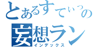 とあるすてぃっちの妄想ランデブー（インデックス）