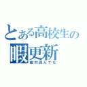 とある高校生の暇更新（絶対読んでな）