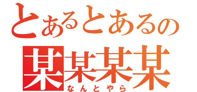 とあるとあるの某某某某（なんとやら）