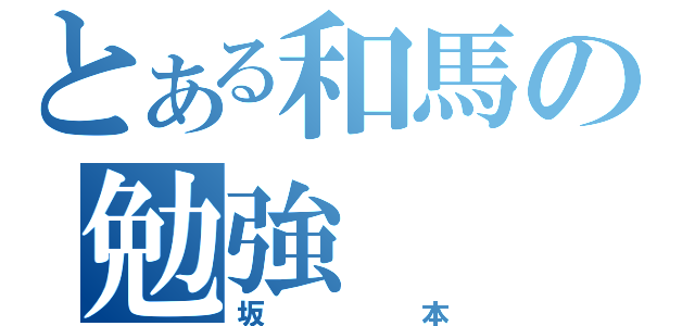 とある和馬の勉強（坂本）