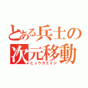 とある兵士の次元移動（ヒュウガエイジ）