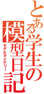 とある学生の模型日記（モデルダイアリー）