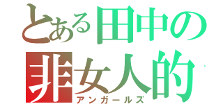 とある田中の非女人的集団（アンガールズ）