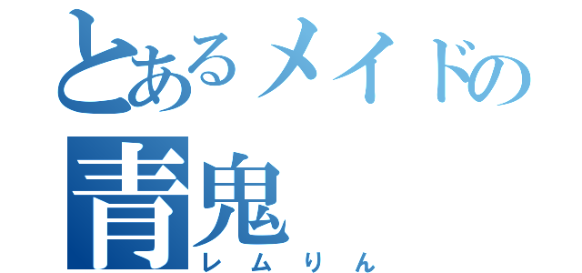 とあるメイドの青鬼（レムりん）