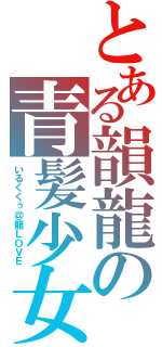 とある韻龍の青髪少女（いるくくぅ＠龍ＬＯＶＥ）
