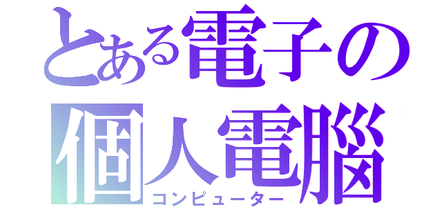 とある電子の個人電腦（コンピューター）