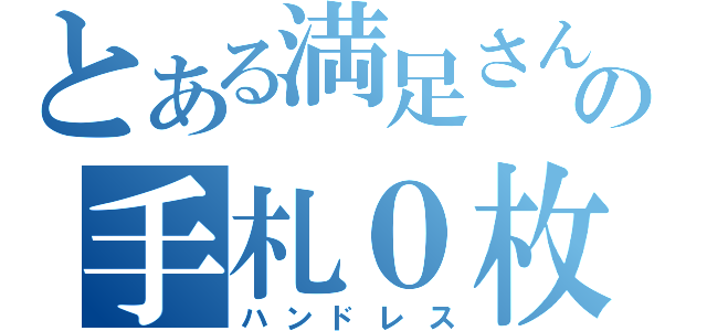 とある満足さんの手札０枚（ハンドレス）