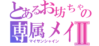 とあるお坊ちゃんの専属メイドⅡ（マイサンシャイン）