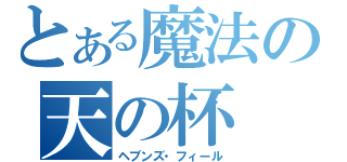 とある魔法の天の杯（ヘブンズ・フィール）