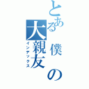 とある　僕　の大親友（インデックス）