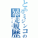 とあるミジンコの暴走履歴（バーサーカー）