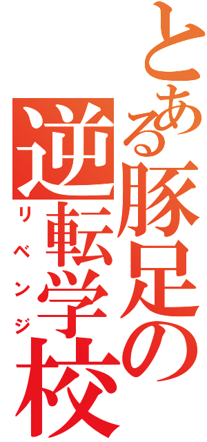 とある豚足の逆転学校生活（リベンジ）