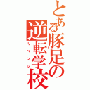 とある豚足の逆転学校生活（リベンジ）