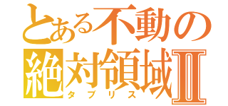 とある不動の絶対領域Ⅱ（タブリス）