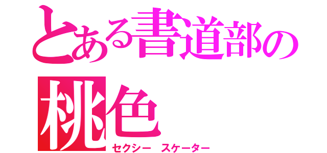 とある書道部の桃色（セクシー スケーター）