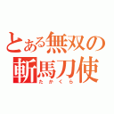 とある無双の斬馬刀使い（たかくら）