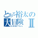 とある裕太の大冒険Ⅱ（お前誰やねん）