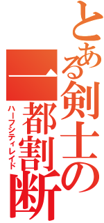 とある剣士の一都割断Ⅱ（ハーフシティレイド）