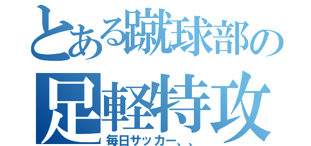 とある蹴球部の足軽特攻（毎日サッカー、、）