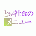 とある社食のメニュー（）