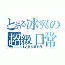 とある冰翼の超級日常（本大爺的日常阿）