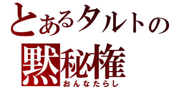 とあるタルトの黙秘権（おんなたらし）