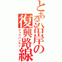 とある沿岸の復興路線　Ｚ（ジョウバンセン）