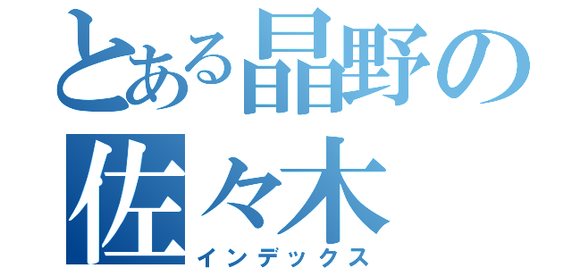 とある晶野の佐々木（インデックス）