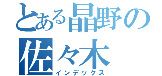 とある晶野の佐々木（インデックス）