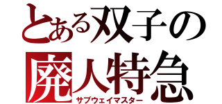 とある双子の廃人特急（サブウェイマスター）