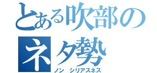 とある吹部のネタ勢（ノン　シリアスネス）