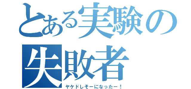 とある実験の失敗者（ヤケドしそーになったー！）