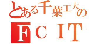 とある千葉工大のＦＣＩＴＲ（）