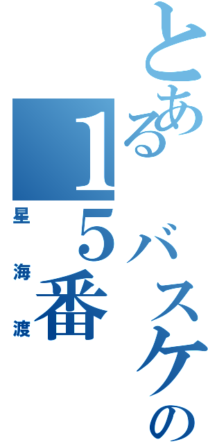 とある バスケ部の１５番（星海渡）