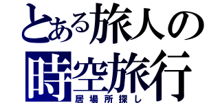 とある旅人の時空旅行（居場所探し）