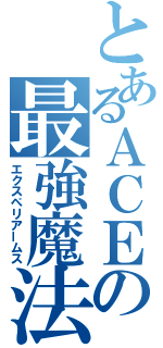 とあるＡＣＥの最強魔法（エクスペリアームス）