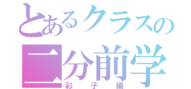 とあるクラスの二分前学習（彩子編）