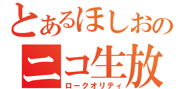 とあるほしおのニコ生放送（ロークオリティ）