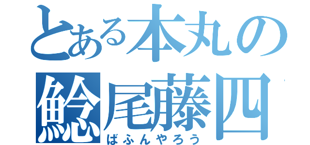 とある本丸の鯰尾藤四郎（ばふんやろう）