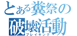 とある糞祭の破壊活動（ブレイキング）