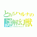 とあるハルナの謎解幻獣（パズル＆ドラゴンズ）