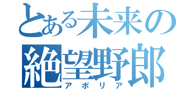 とある未来の絶望野郎（アポリア）