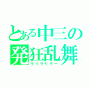 とある中三の発狂乱舞（ラリラリラー）